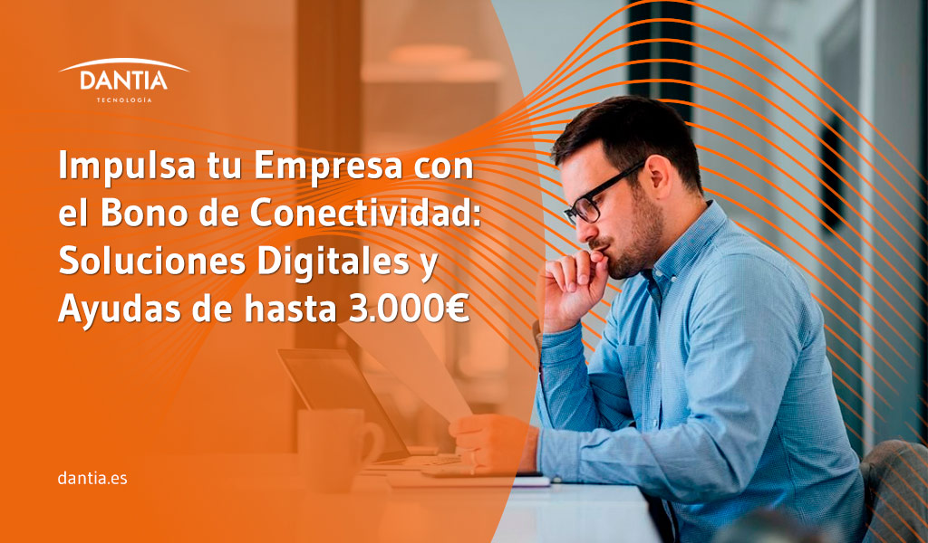 Impulsa tu Empresa con el Bono de Conectividad: Soluciones Digitales y Ayudas de hasta 3.000€